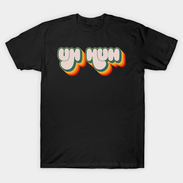 Uh Huh T-Shirt by n23tees
